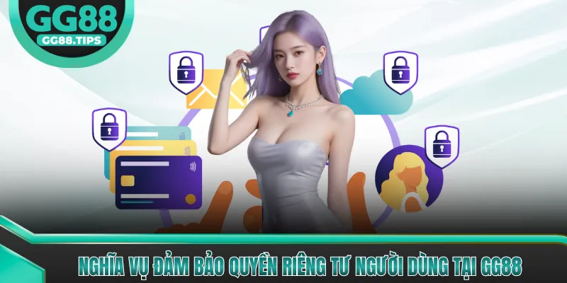 Nghĩa vụ đảm bảo quyền riêng tư người dùng tại GG88