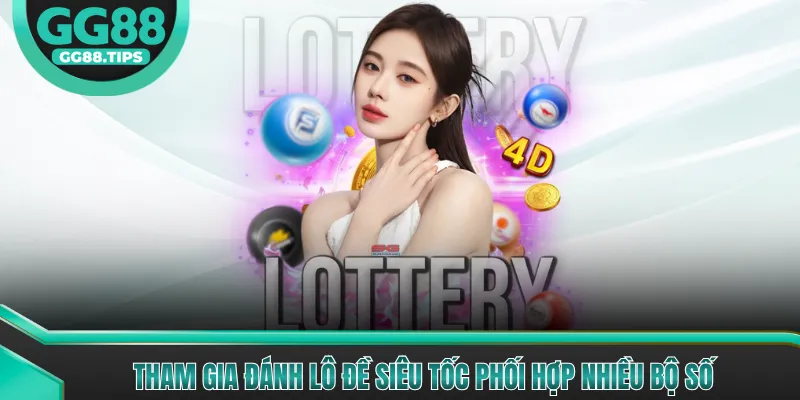 Tham gia đánh lô đề siêu tốc phối hợp nhiều bộ số